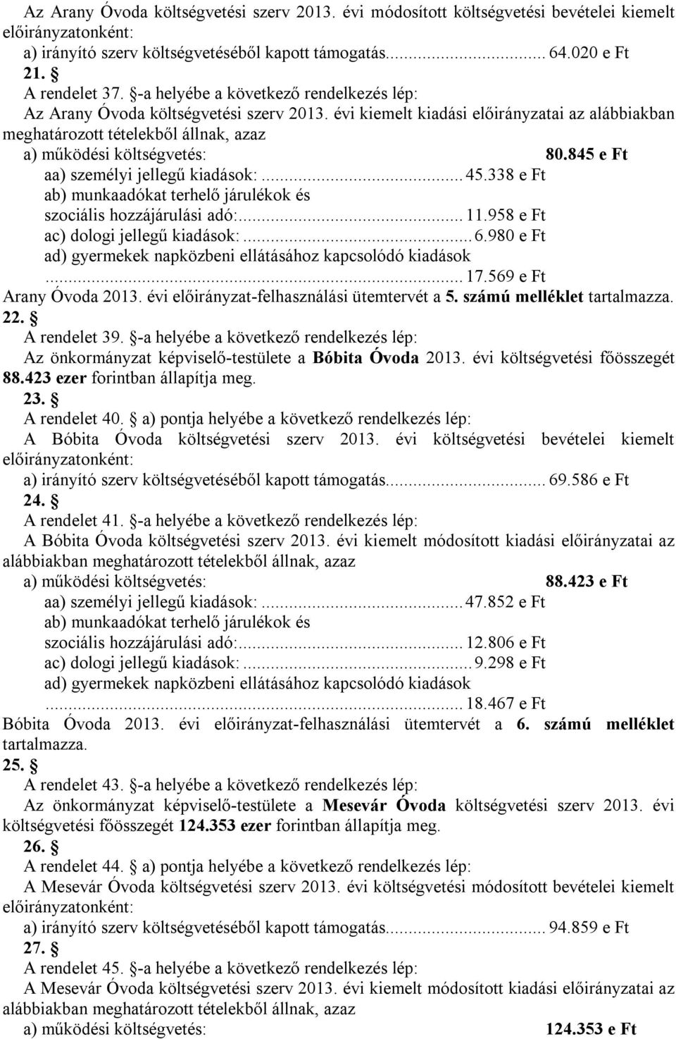 845 e Ft aa) személyi jellegű kiadások:... 45.338 e Ft ab) munkaadókat terhelő járulékok és szociális hozzájárulási adó:... 11.958 e Ft ac) dologi jellegű kiadások:... 6.