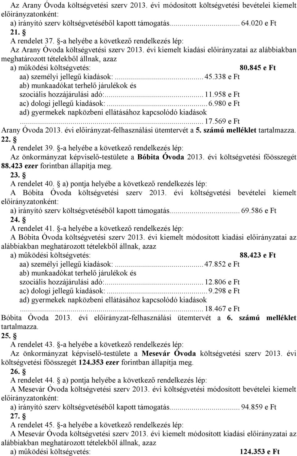 845 e Ft aa) személyi jellegű kiadások:... 45.338 e Ft ab) munkaadókat terhelő járulékok és szociális hozzájárulási adó:... 11.958 e Ft ac) dologi jellegű kiadások:... 6.