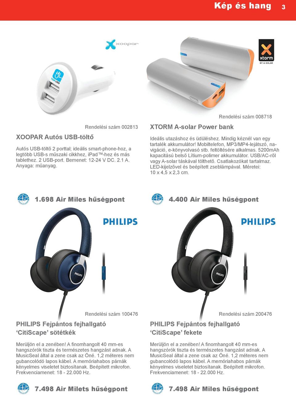 Mobiltelefon, MP3/MP4-lejátszó, navigáció, e-könyvolvasó stb. feltöltésére alkalmas. 5200mAh kapacitású belső Lítium-polimer akkumulátor. USB/AC-ről vagy A-solar táskával tölthető.