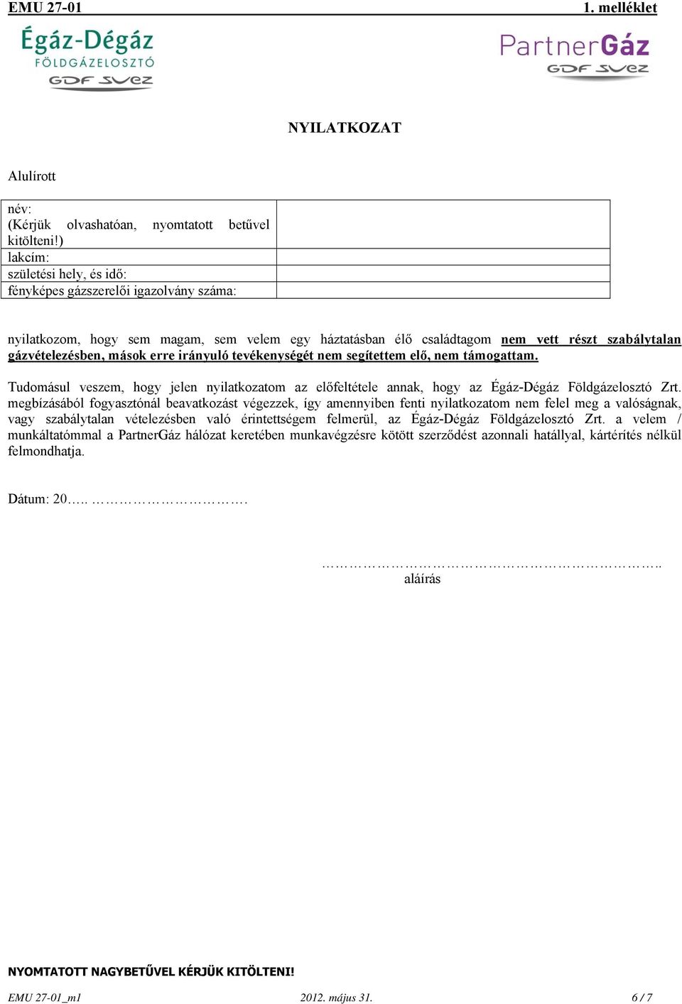 erre irányuló tevékenységét nem segítettem elő, nem támogattam. Tudomásul veszem, hogy jelen nyilatkozatom az előfeltétele annak, hogy az Égáz-Dégáz Földgázelosztó Zrt.