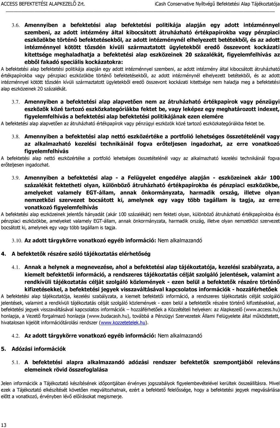 befektetési alap eszközeinek 20 százalékát, figyelemfelhívás az ebből fakadó speciális kockázatokra: A befektetési alap befektetési politikája alapján egy adott intézménnyel szembeni, az adott