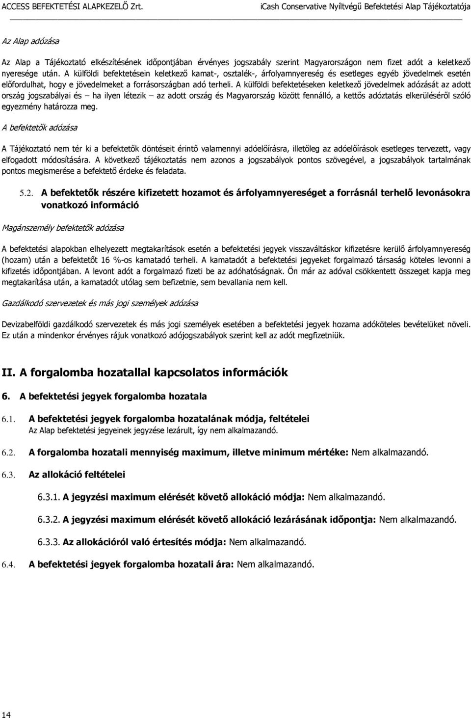 A külföldi befektetéseken keletkező jövedelmek adózását az adott ország jogszabályai és ha ilyen létezik az adott ország és Magyarország között fennálló, a kettős adóztatás elkerüléséről szóló