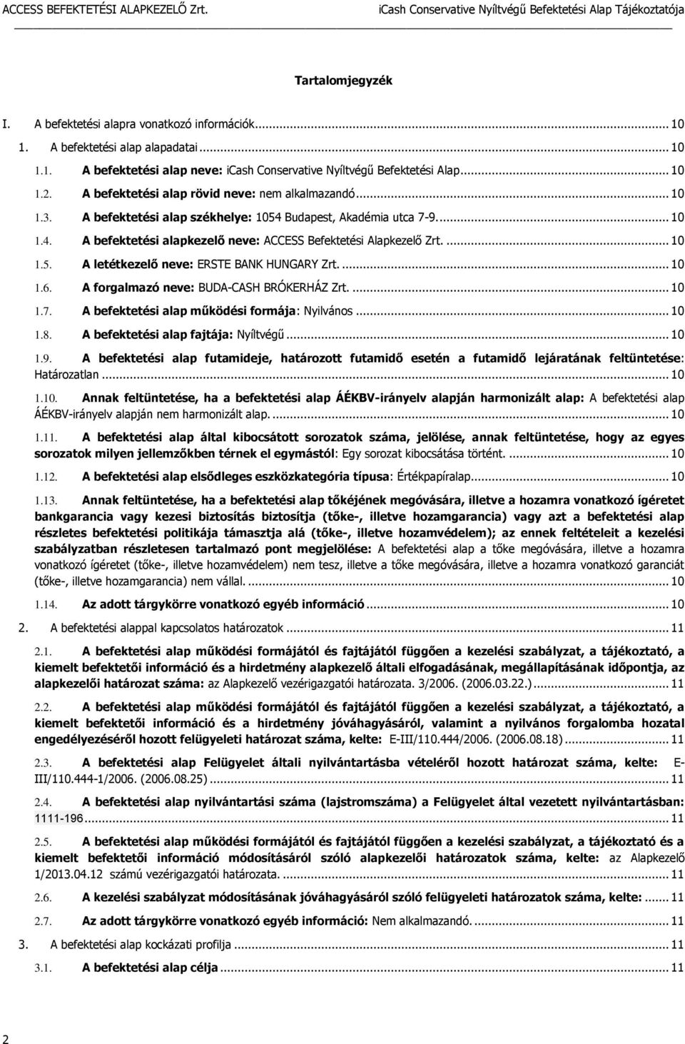 ... 10 1.5. A letétkezelő neve: ERSTE BANK HUNGARY Zrt.... 10 1.6. A forgalmazó neve: BUDA-CASH BRÓKERHÁZ Zrt.... 10 1.7. A befektetési alap működési formája: Nyilvános... 10 1.8.
