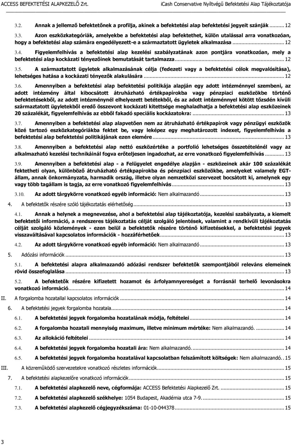 A származtatott ügyletek alkalmazásának célja (fedezeti vagy a befektetési célok megvalósítása), lehetséges hatása a kockázati tényezők alakulására... 12 3.6.