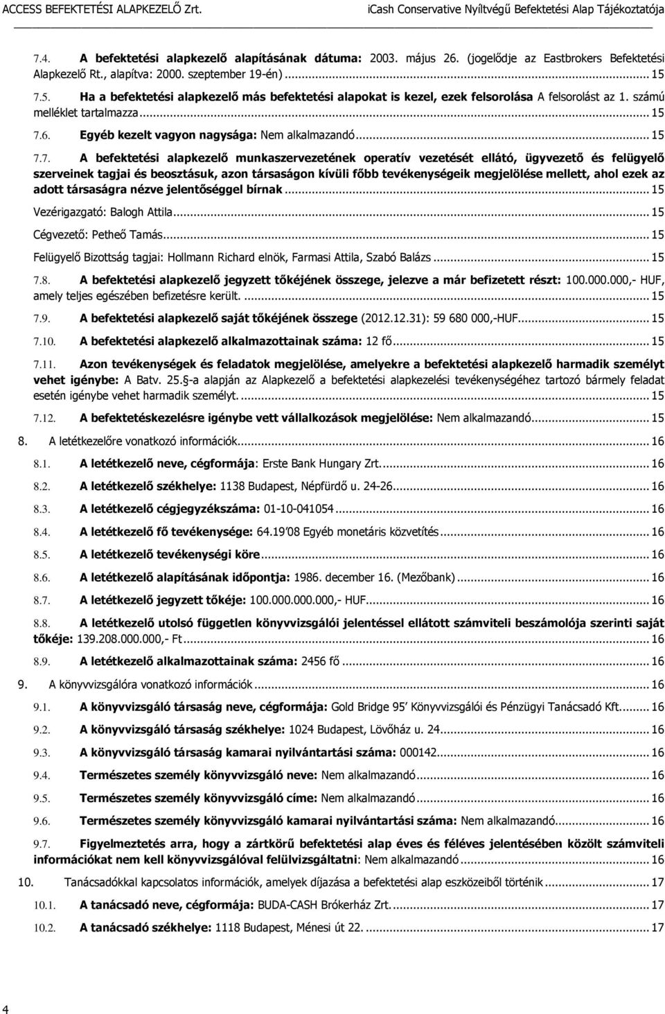 7.7. A befektetési alapkezelő munkaszervezetének operatív vezetését ellátó, ügyvezető és felügyelő szerveinek tagjai és beosztásuk, azon társaságon kívüli főbb tevékenységeik megjelölése mellett,