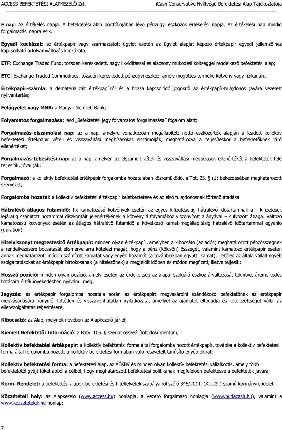 kereskedett, nagy likviditással és alacsony működési költséggel rendelkező befektetési alap; ETC: Exchange Traded Commodities, tőzsdén kereskedett pénzügyi eszköz, amely mögöttes terméke kötvény vagy