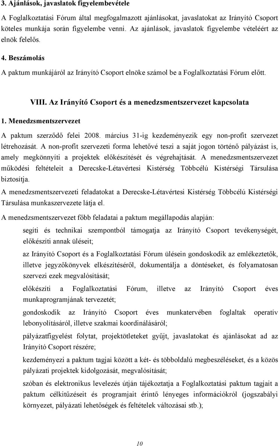 Az Irányító Csoport és a menedzsmentszervezet kapcsolata 1. Menedzsmentszervezet A paktum szerződő felei 2008. március 31-ig kezdeményezik egy non-profit szervezet létrehozását.