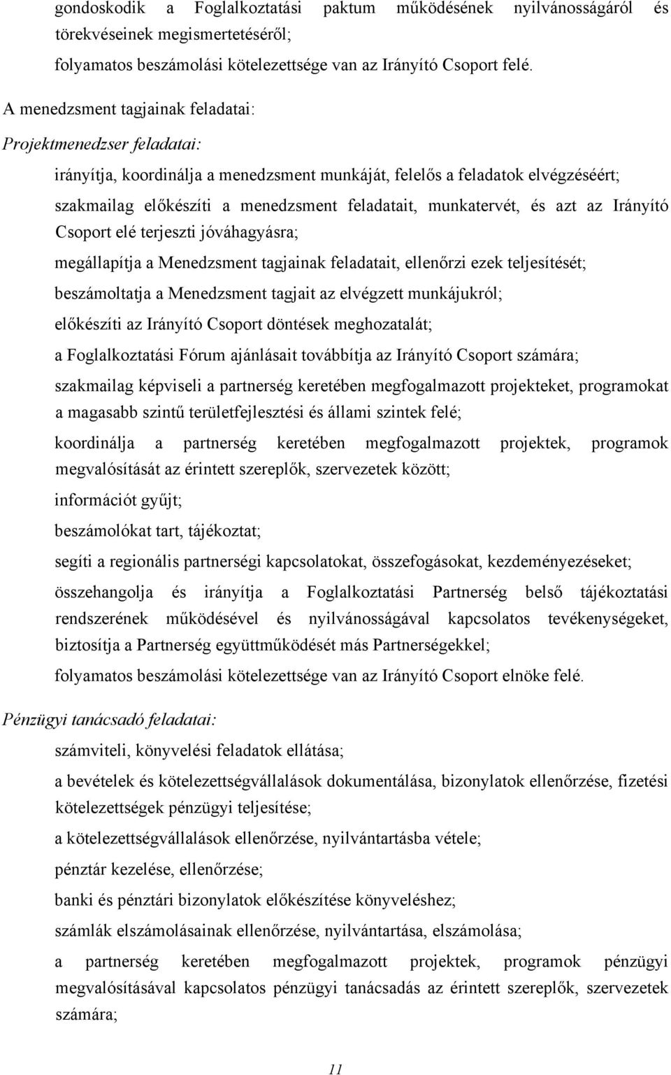 munkatervét, és azt az Irányító Csoport elé terjeszti jóváhagyásra; megállapítja a Menedzsment tagjainak feladatait, ellenőrzi ezek teljesítését; beszámoltatja a Menedzsment tagjait az elvégzett