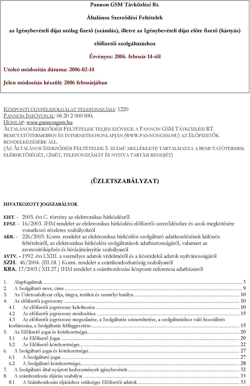 február 14-től Utolsó módosítás dátuma: 2006-02-14 Jelen módosítás készült: 2006 februárjában KÖZPONTI ÜGYFÉLSZOLGÁLAT TELEFONSZÁMA: 1220 PANNON INFÓVONAL: 06 20 2 000 000; HONLAP: www.pannongsm.