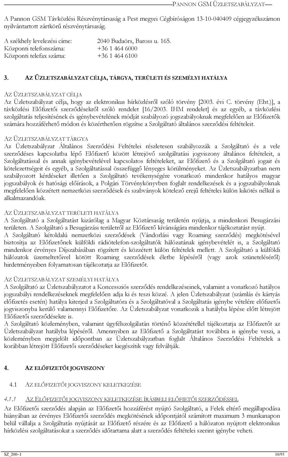 AZ ÜZLETSZABÁLYZAT CÉLJA, TÁRGYA, TERÜLETI ÉS SZEMÉLYI HATÁLYA AZ ÜZLETSZABÁLYZAT CÉLJA Az Üzletszabályzat célja, hogy az elektronikus hírközlésről szóló törvény [2003. évi C. törvény (Eht.