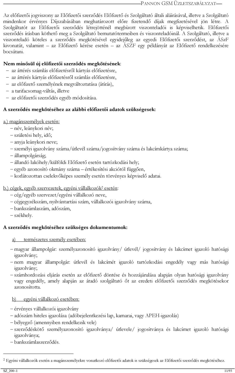 A Szolgáltató, illetve a viszonteladó köteles a szerződés megkötésével egyidejűleg az egyedi Előfizetői szerződést, az ÁSzF kivonatát, valamint az Előfizető kérése esetén az ÁSZF egy példányát az