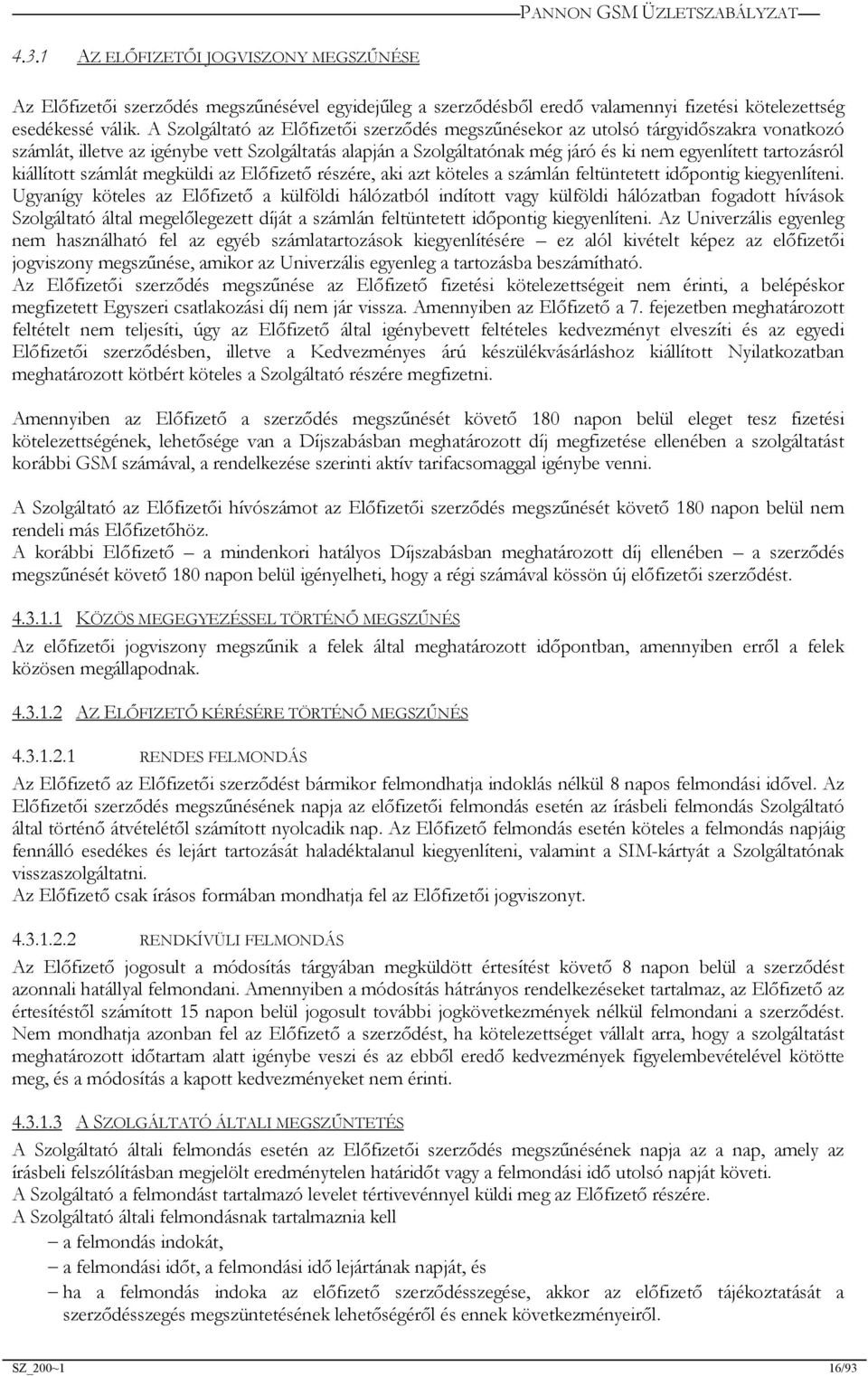 tartozásról kiállított számlát megküldi az Előfizető részére, aki azt köteles a számlán feltüntetett időpontig kiegyenlíteni.