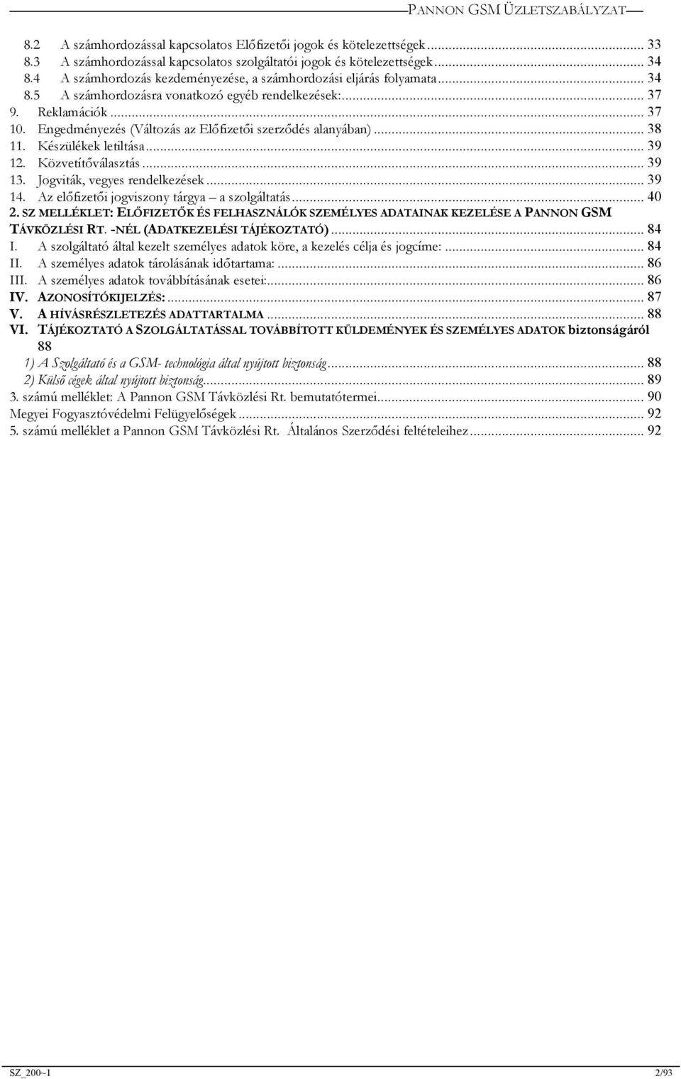 Engedményezés (Változás az Előfizetői szerződés alanyában)... 38 11. Készülékek letiltása... 39 12. Közvetítőválasztás... 39 13. Jogviták, vegyes rendelkezések... 39 14.