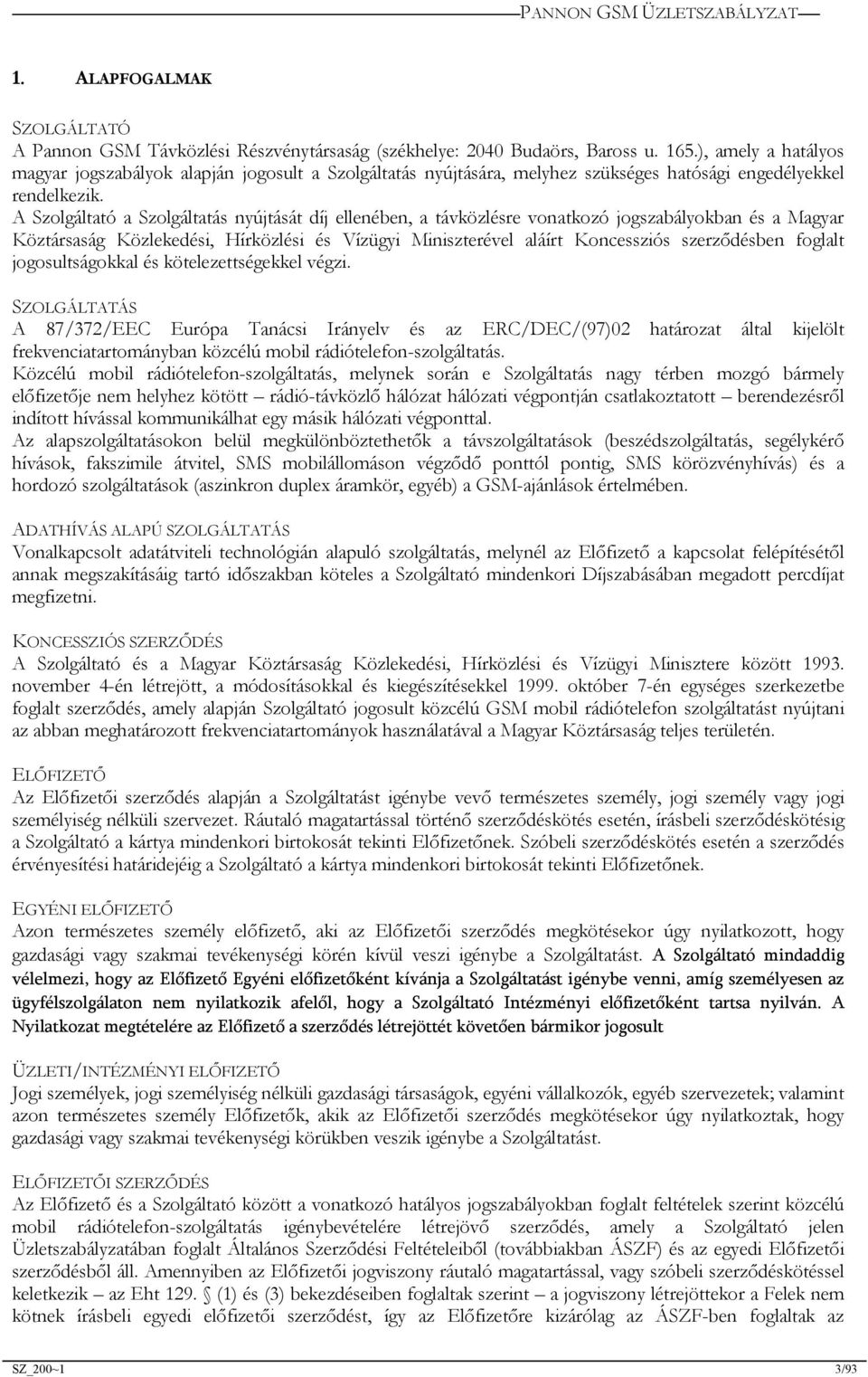 A Szolgáltató a Szolgáltatás nyújtását díj ellenében, a távközlésre vonatkozó jogszabályokban és a Magyar Köztársaság Közlekedési, Hírközlési és Vízügyi Miniszterével aláírt Koncessziós szerződésben