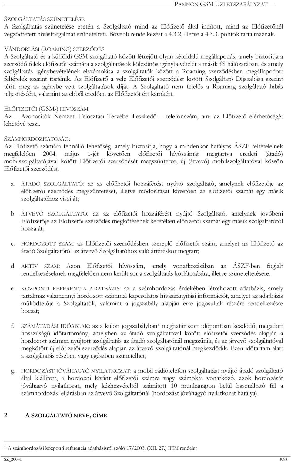 VÁNDORLÁSI (ROAMING) SZERZŐDÉS A Szolgáltató és a külföldi GSM-szolgáltató között létrejött olyan kétoldalú megállapodás, amely biztosítja a szerződő felek előfizetői számára a szolgáltatások