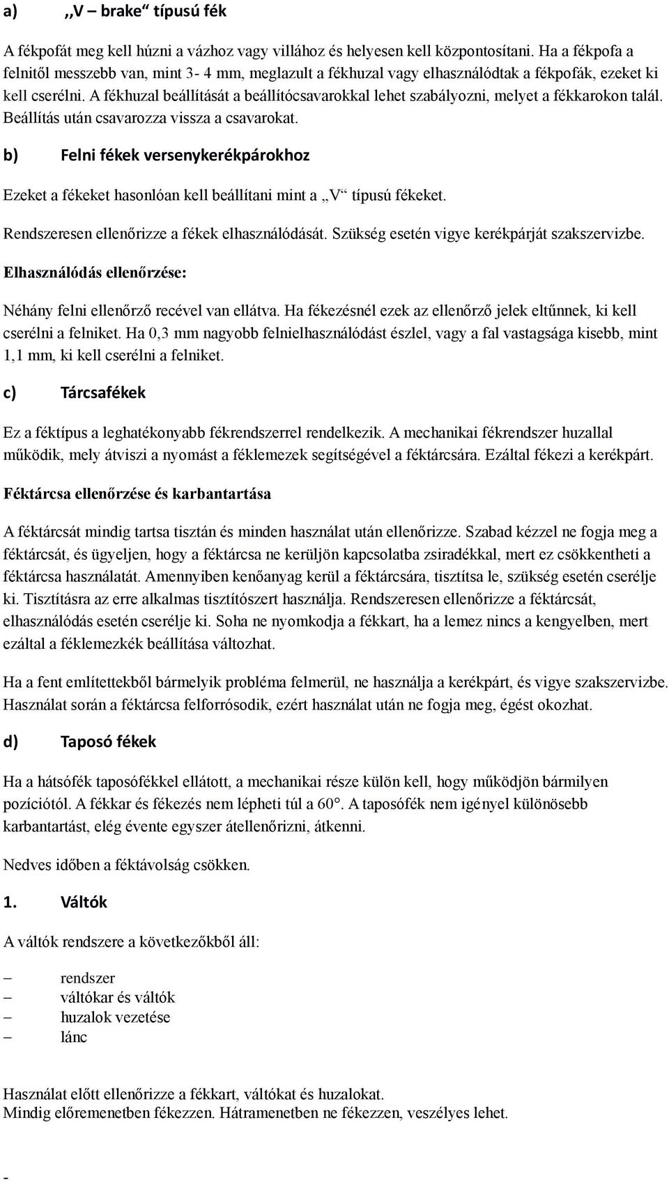 A fékhuzal beállítását a beállítócsavarokkal lehet szabályozni, melyet a fékkarokon talál. Beállítás után csavarozza vissza a csavarokat.