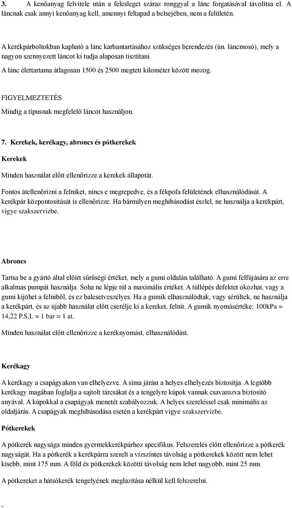 A lánc élettartama átlagosan 1500 és 2500 megtett kilométer között mozog. FIGYELMEZTETÉS Mindig a típusnak megfelelő láncot használjon. 7.