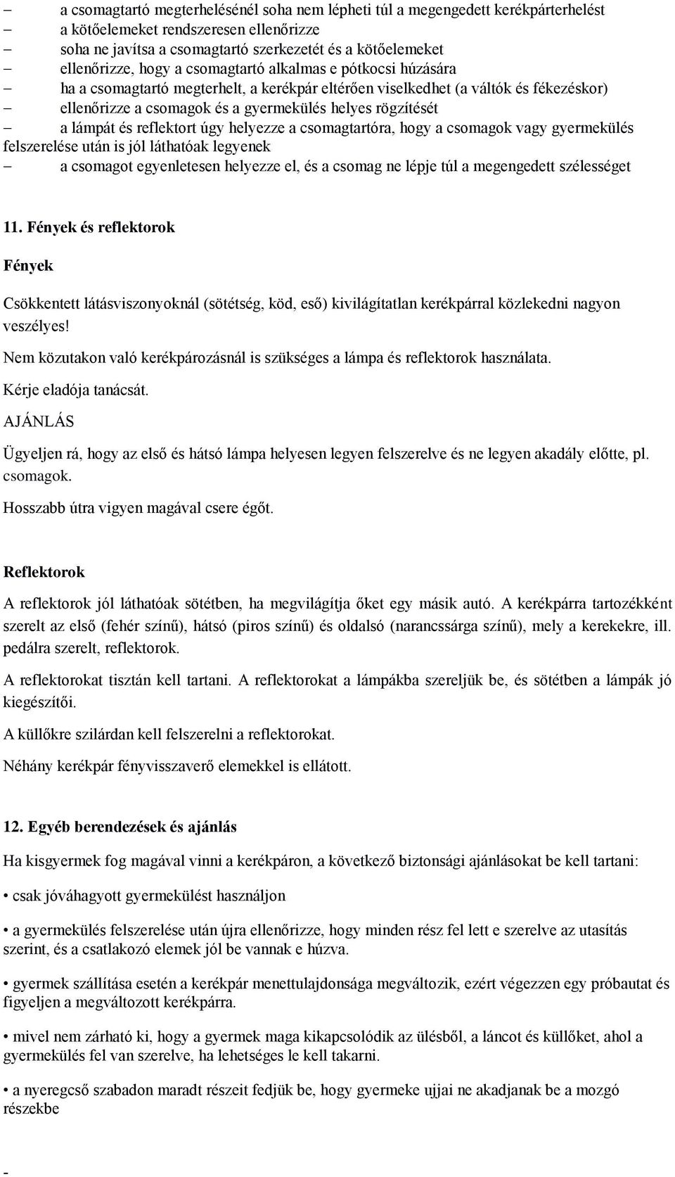 lámpát és reflektort úgy helyezze a csomagtartóra, hogy a csomagok vagy gyermekülés felszerelése után is jól láthatóak legyenek a csomagot egyenletesen helyezze el, és a csomag ne lépje túl a