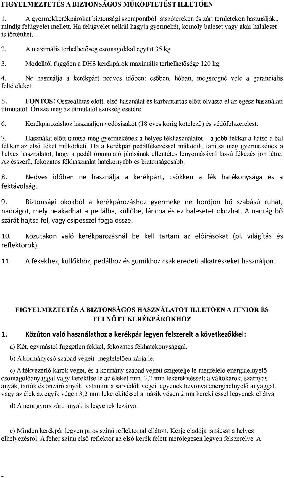 kg. 3. Modelltől függően a DHS kerékpárok maximális terhelhetősége 120 kg. 4. Ne használja a kerékpárt nedves időben: esőben, hóban, megszegné vele a garanciális feltételeket. 5. FONTOS!