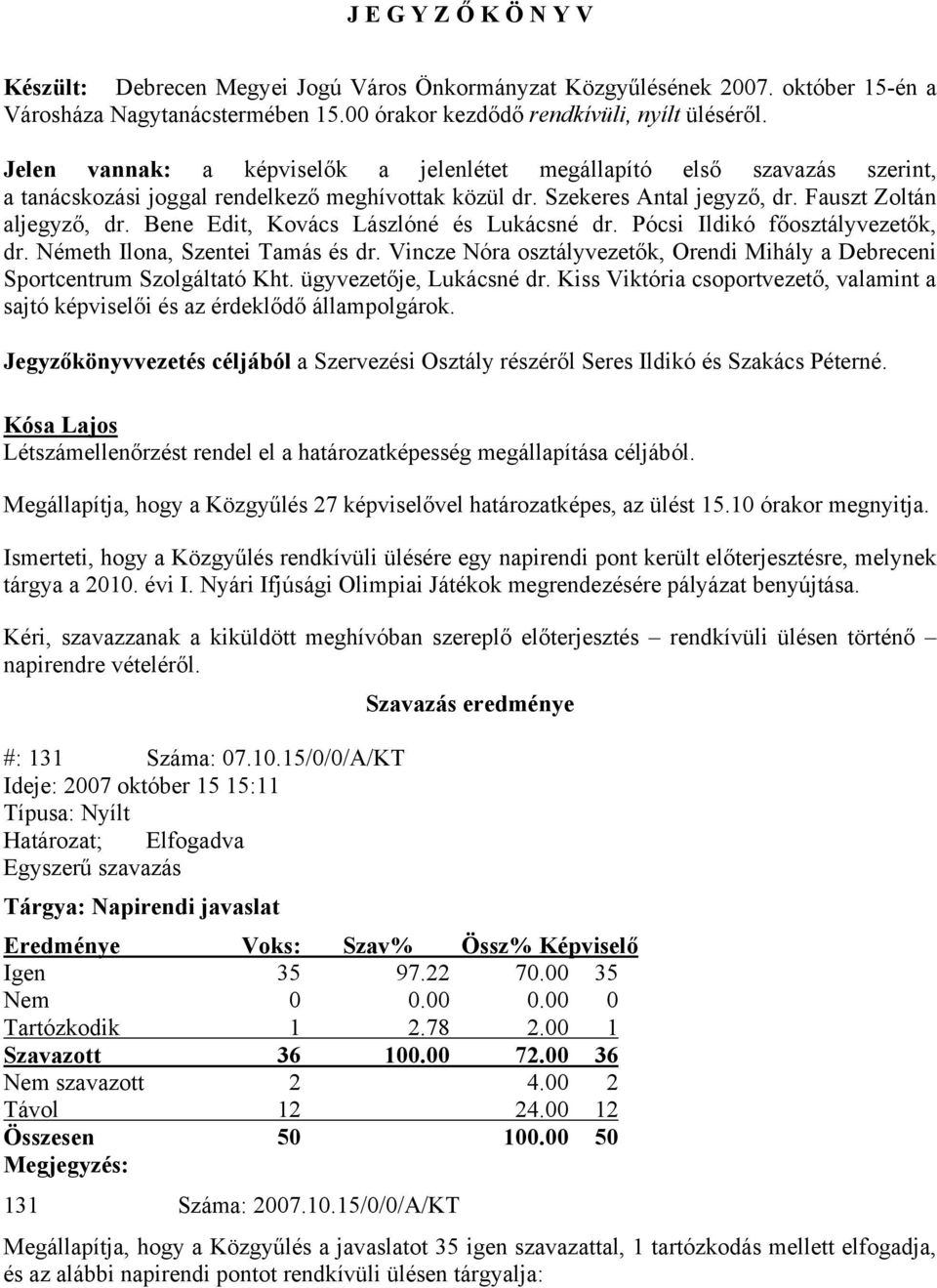 Bene Edit, Kovács Lászlóné és Lukácsné dr. Pócsi Ildikó főosztályvezetők, dr. Németh Ilona, Szentei Tamás és dr. Vincze Nóra osztályvezetők, Orendi Mihály a Debreceni Sportcentrum Szolgáltató Kht.