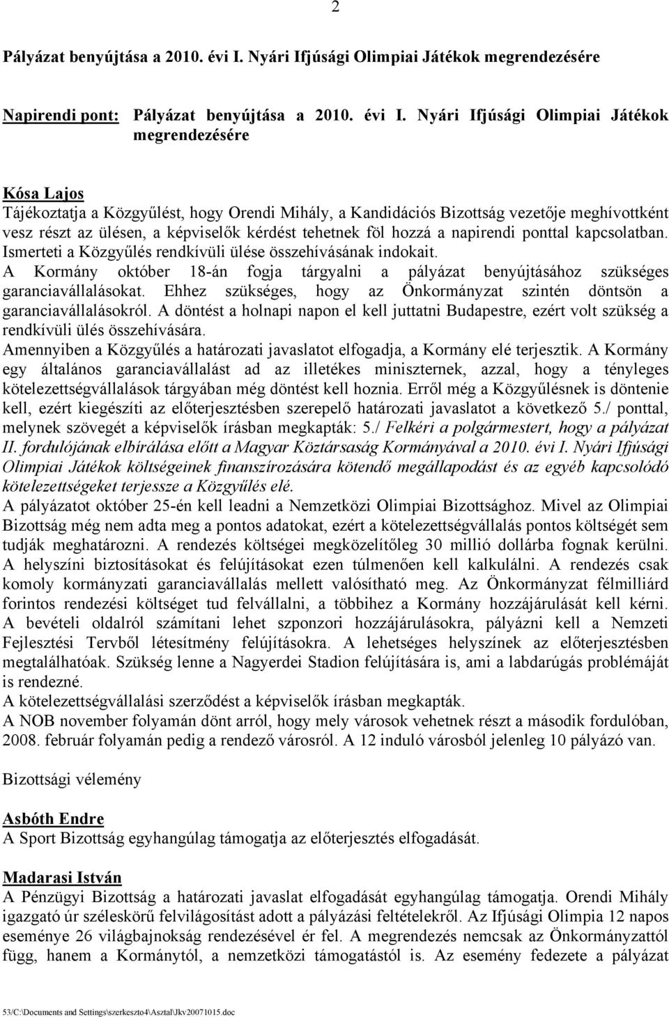 Nyári Ifjúsági Olimpiai Játékok megrendezésére Tájékoztatja a Közgyűlést, hogy Orendi Mihály, a Kandidációs Bizottság vezetője meghívottként vesz részt az ülésen, a képviselők kérdést tehetnek föl