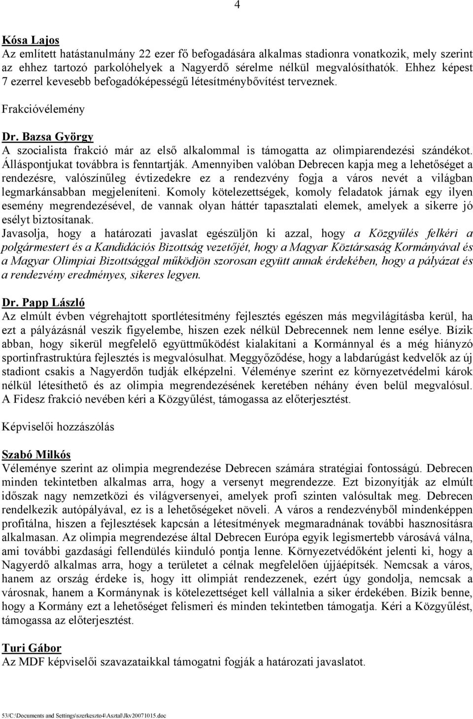 Bazsa György A szocialista frakció már az első alkalommal is támogatta az olimpiarendezési szándékot. Álláspontjukat továbbra is fenntartják.