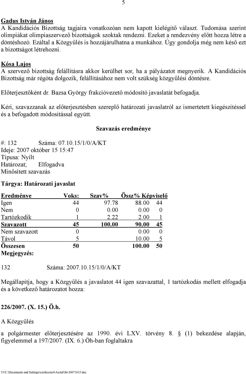 A szervező bizottság felállításra akkor kerülhet sor, ha a pályázatot megnyerik. A Kandidációs Bizottság már régóta dolgozik, felállításához nem volt szükség közgyűlési döntésre. Előterjesztőként dr.