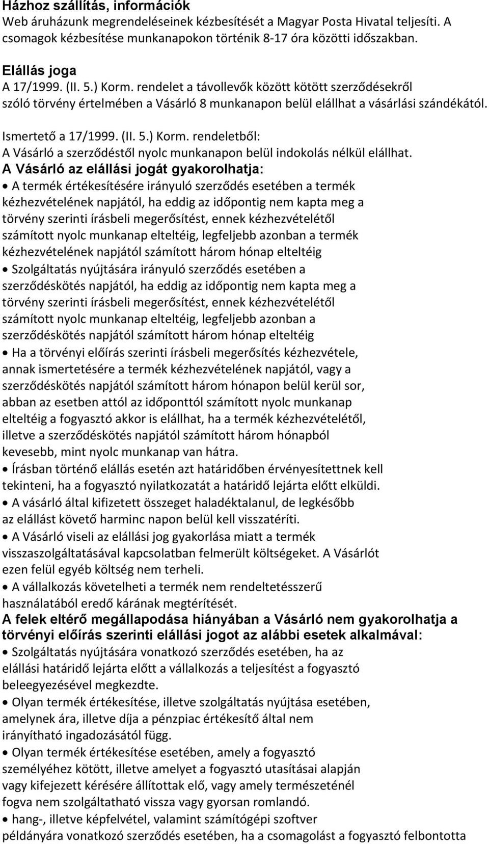 (II. 5.) Korm. rendeletből: A Vásárló a szerződéstől nyolc munkanapon belül indokolás nélkül elállhat.