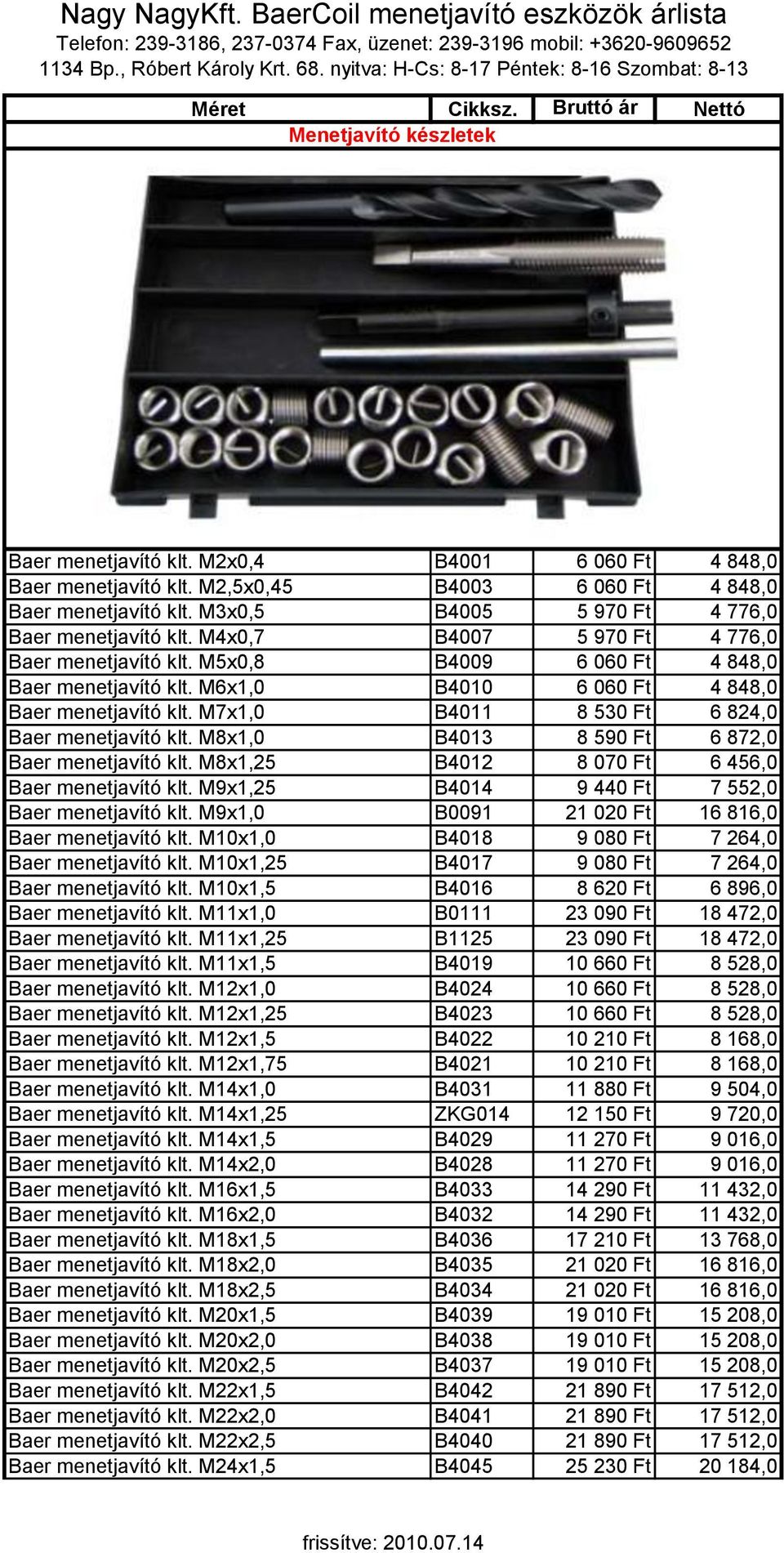 M6x1,0 B4010 6 060 Ft 4 848,0 Baer menetjavító klt. M7x1,0 B4011 8 530 Ft 6 824,0 Baer menetjavító klt. M8x1,0 B4013 8 590 Ft 6 872,0 Baer menetjavító klt.