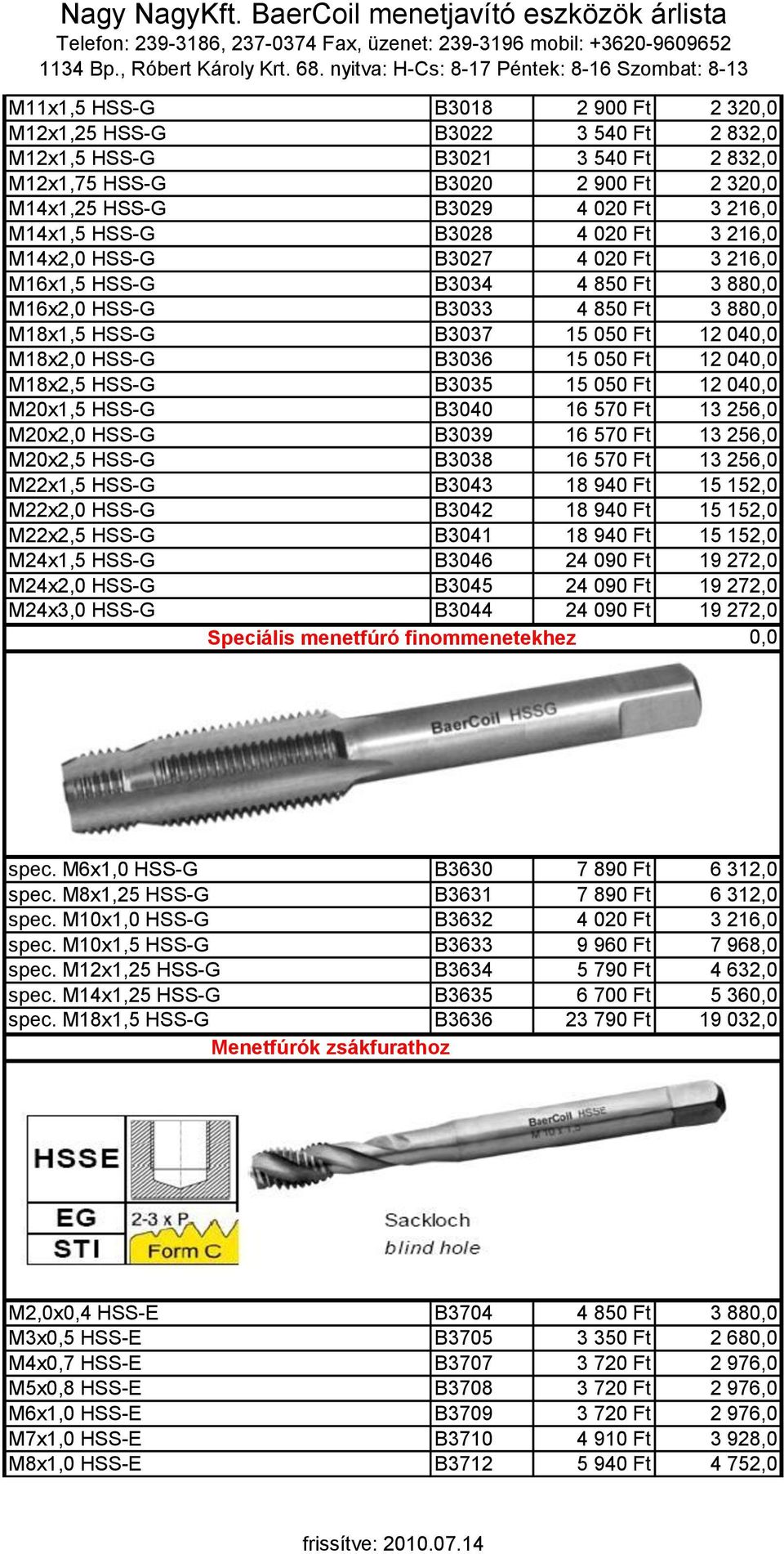 15 050 Ft 12 040,0 M18x2,5 HSS-G B3035 15 050 Ft 12 040,0 M20x1,5 HSS-G B3040 16 570 Ft 13 256,0 M20x2,0 HSS-G B3039 16 570 Ft 13 256,0 M20x2,5 HSS-G B3038 16 570 Ft 13 256,0 M22x1,5 HSS-G B3043 18