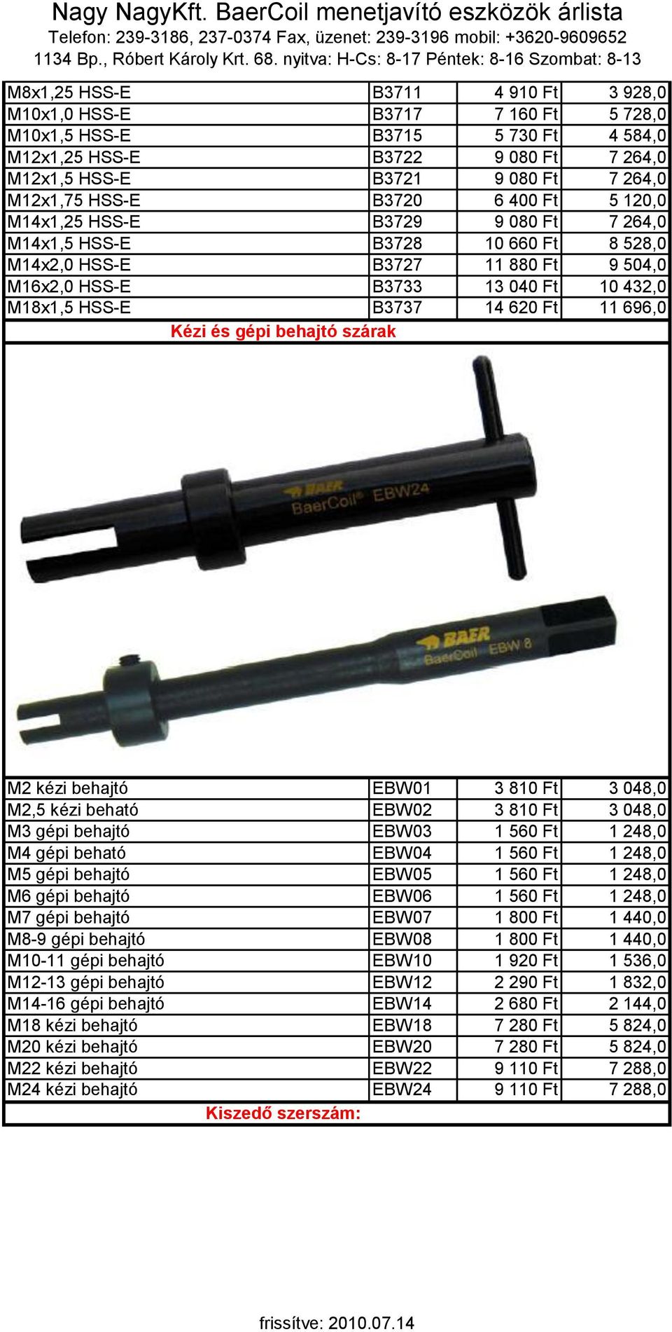 B3737 14 620 Ft 11 696,0 Kézi és gépi behajtó szárak M2 kézi behajtó EBW01 3 810 Ft 3 048,0 M2,5 kézi beható EBW02 3 810 Ft 3 048,0 M3 gépi behajtó EBW03 1 560 Ft 1 248,0 M4 gépi beható EBW04 1 560
