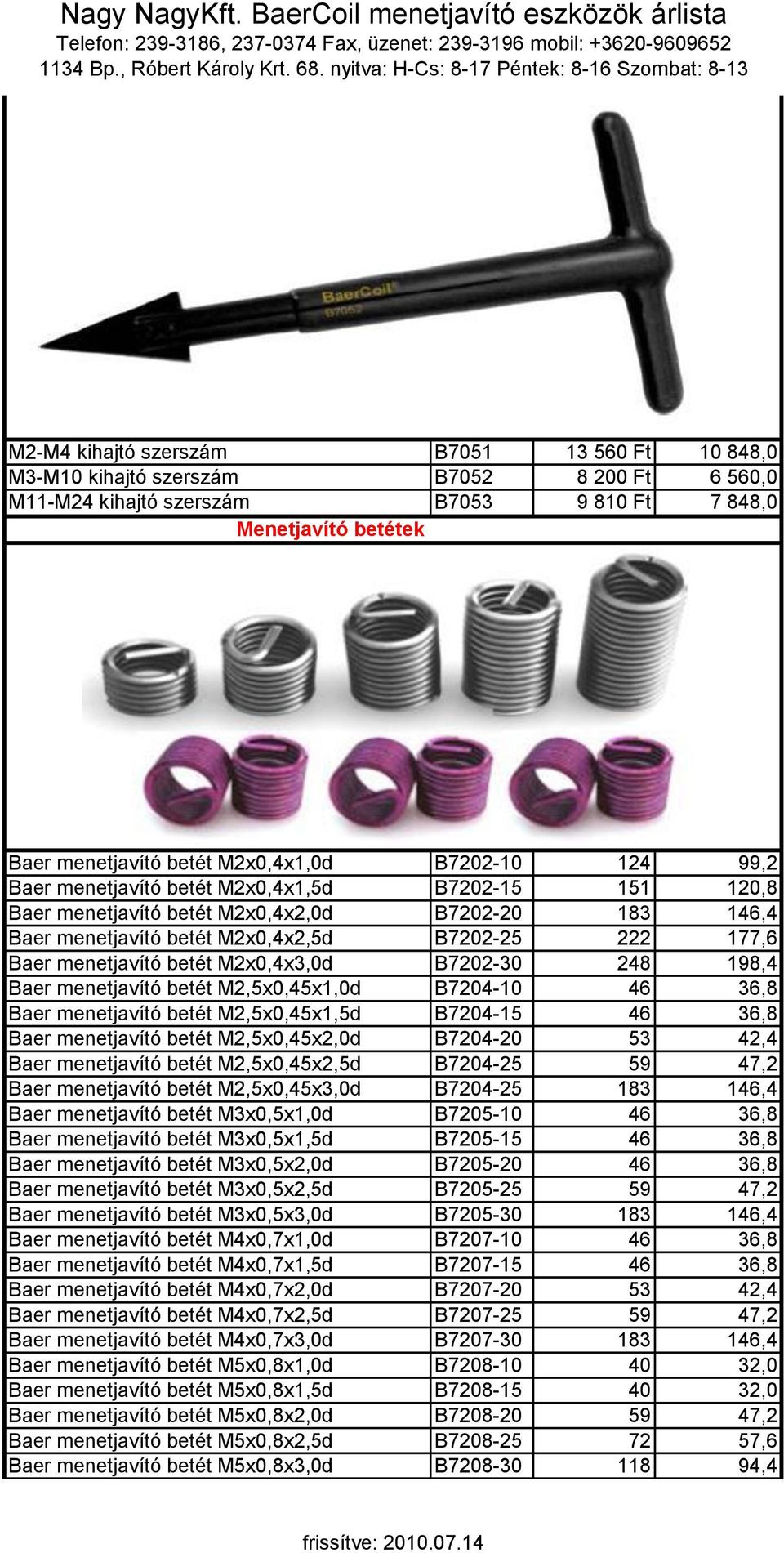 betét M2x0,4x3,0d B7202-30 248 198,4 Baer menetjavító betét M2,5x0,45x1,0d B7204-10 46 36,8 Baer menetjavító betét M2,5x0,45x1,5d B7204-15 46 36,8 Baer menetjavító betét M2,5x0,45x2,0d B7204-20 53
