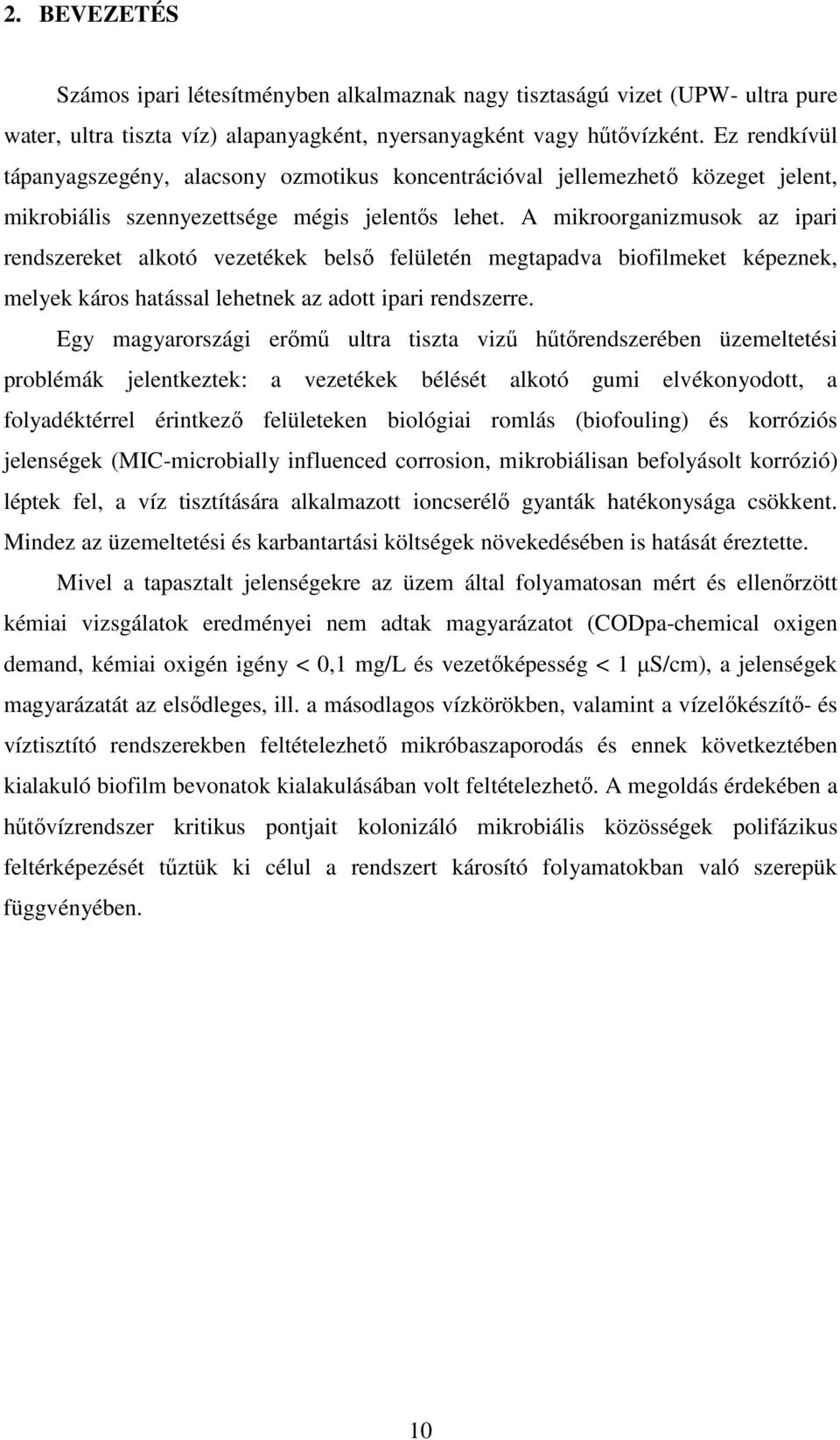 A mikroorganizmusok az ipari rendszereket alkotó vezetékek belsı felületén megtapadva biofilmeket képeznek, melyek káros hatással lehetnek az adott ipari rendszerre.