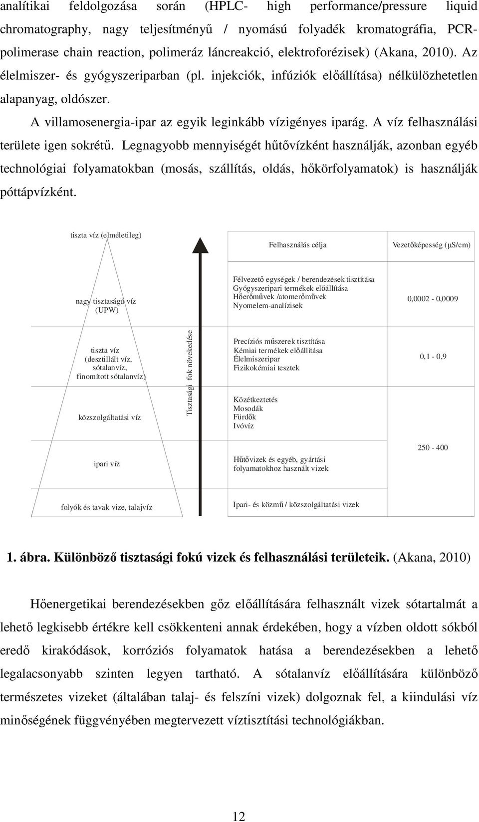 A villamosenergia-ipar az egyik leginkább vízigényes iparág. A víz felhasználási területe igen sokrétő.