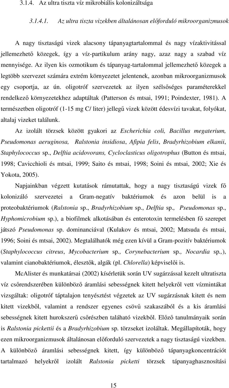 Az ilyen kis ozmotikum és tápanyag-tartalommal jellemezhetı közegek a legtöbb szervezet számára extrém környezetet jelentenek, azonban mikroorganizmusok egy csoportja, az ún.