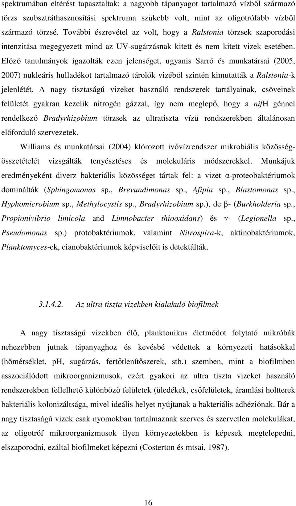 Elızı tanulmányok igazolták ezen jelenséget, ugyanis Sarró és munkatársai (2005, 2007) nukleáris hulladékot tartalmazó tárolók vizébıl szintén kimutatták a Ralstonia-k jelenlétét.