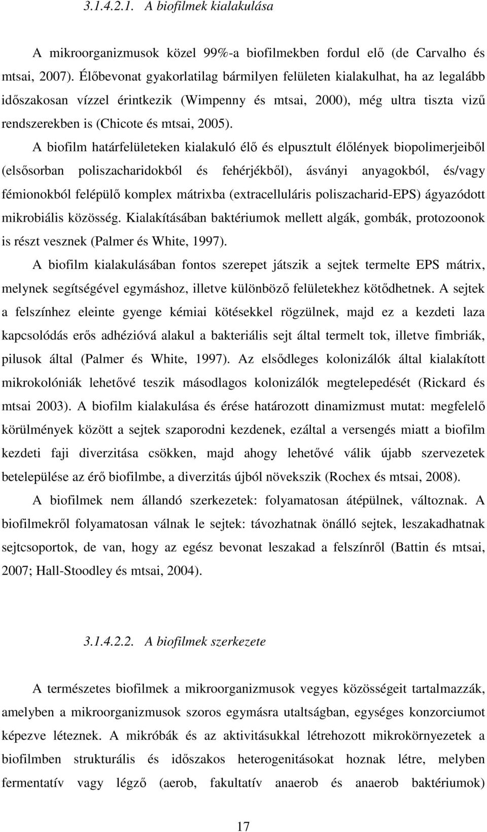 A biofilm határfelületeken kialakuló élı és elpusztult élılények biopolimerjeibıl (elsısorban poliszacharidokból és fehérjékbıl), ásványi anyagokból, és/vagy fémionokból felépülı komplex mátrixba