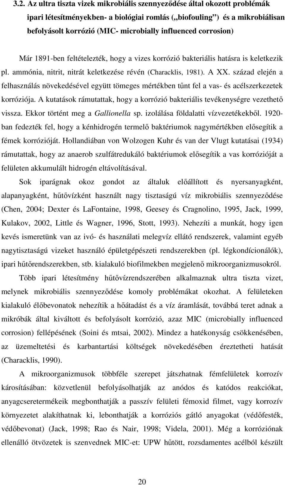 század elején a felhasználás növekedésével együtt tömeges mértékben tőnt fel a vas- és acélszerkezetek korróziója. A kutatások rámutattak, hogy a korrózió bakteriális tevékenységre vezethetı vissza.