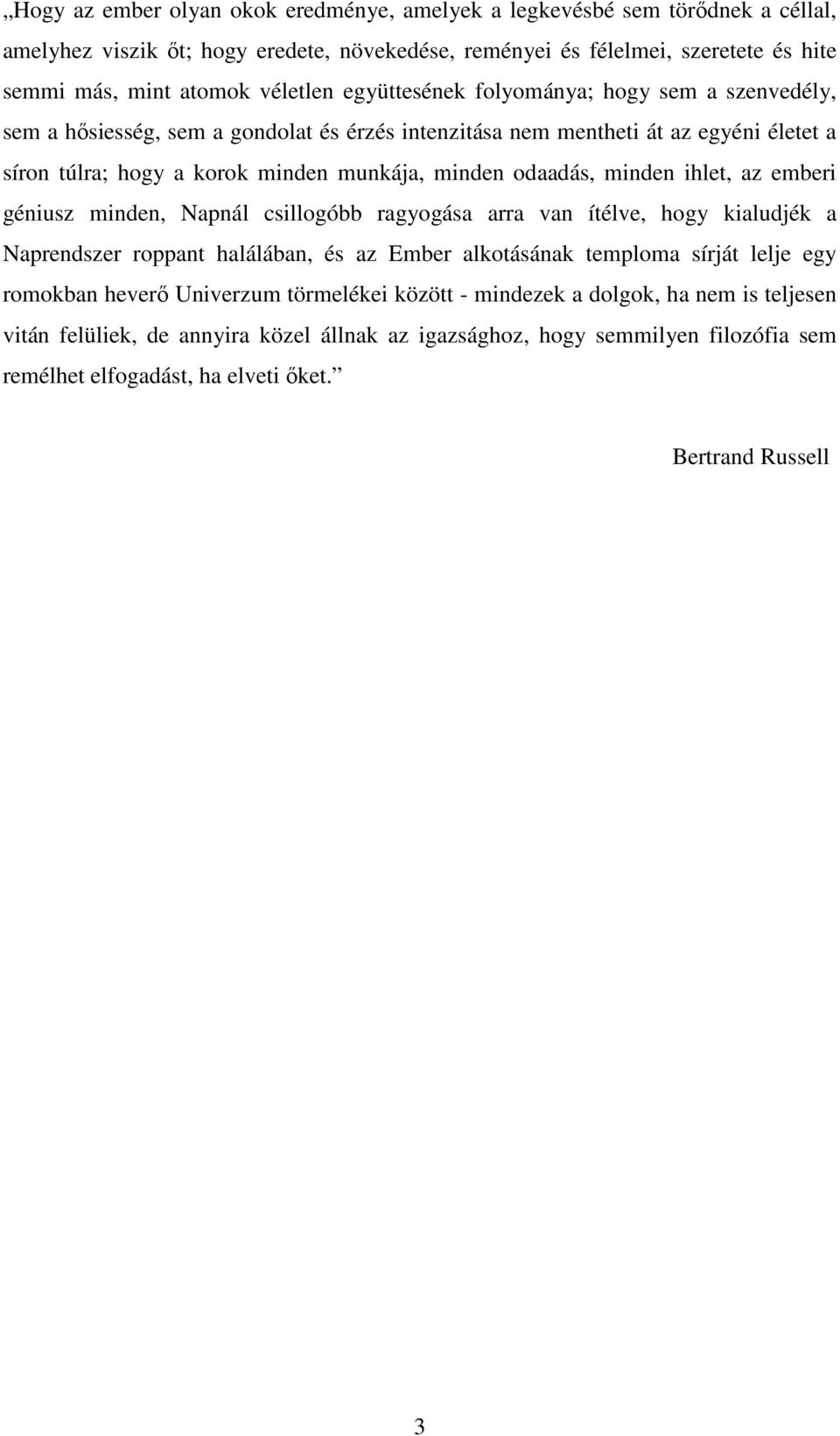 minden ihlet, az emberi géniusz minden, Napnál csillogóbb ragyogása arra van ítélve, hogy kialudjék a Naprendszer roppant halálában, és az Ember alkotásának temploma sírját lelje egy romokban heverı