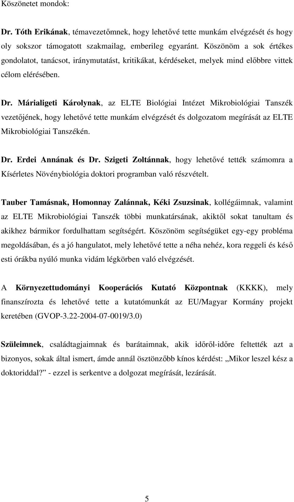 Márialigeti Károlynak, az ELTE Biológiai Intézet Mikrobiológiai Tanszék vezetıjének, hogy lehetıvé tette munkám elvégzését és dolgozatom megírását az ELTE Mikrobiológiai Tanszékén. Dr.