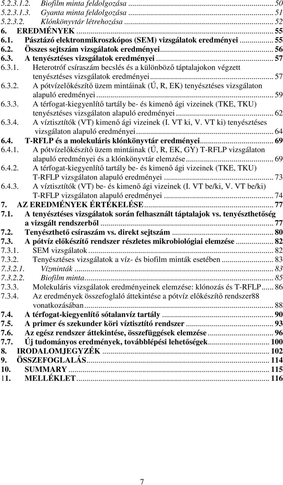 Heterotróf csíraszám becslés és a különbözı táptalajokon végzett tenyésztéses vizsgálatok eredményei... 57 6.3.2.