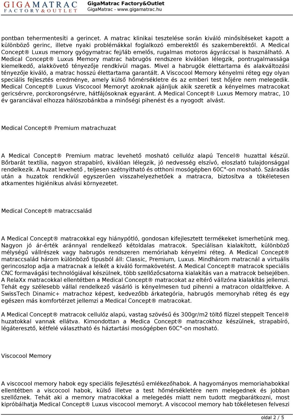 A Medical Concept Luxus Memory matrac habrugós rendszere kiválóan lélegzik, pontrugalmassága kiemelkedő, alakkövető tényezője rendkívül magas.