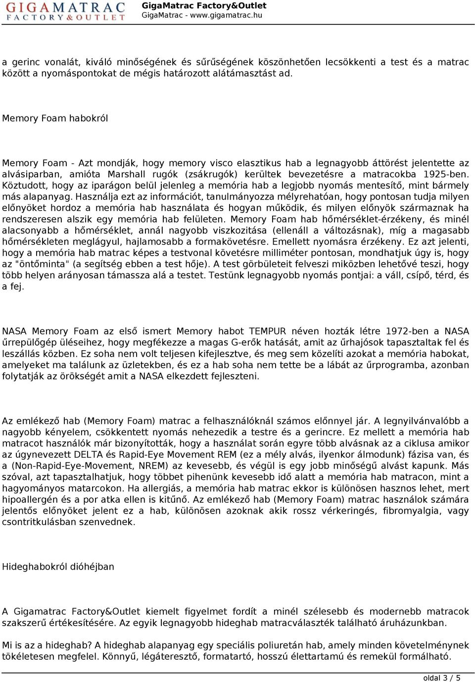 1925-ben. Köztudott, hogy az iparágon belül jelenleg a memória hab a legjobb nyomás mentesítő, mint bármely más alapanyag.