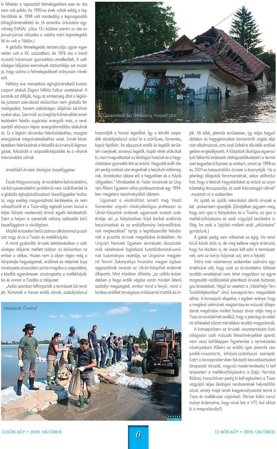 ) A globális felmelegedés tendenciája ugyan egyenetlen volt a XX. században, de 1976 óta a trend mutatói háromszor gyorsabban emelkedtek.