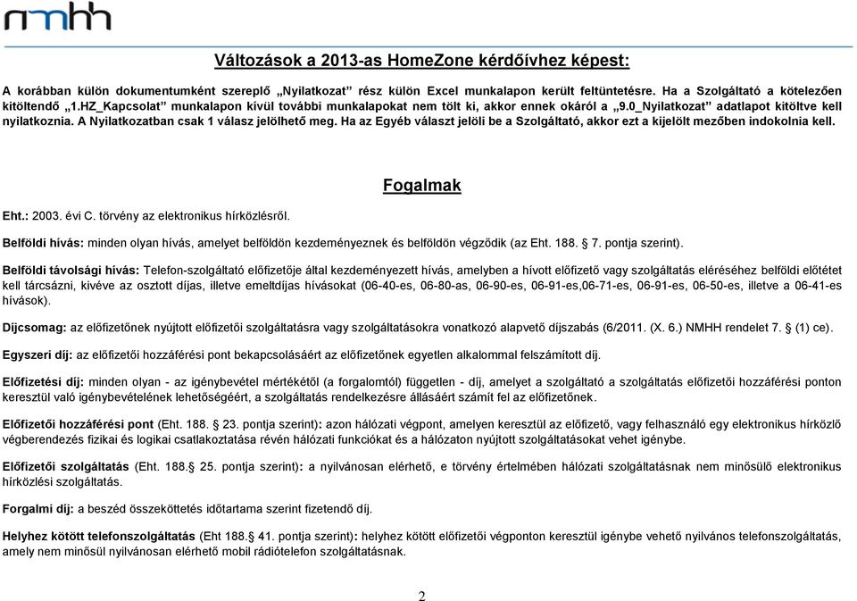 Ha az Egyéb választ jelöli be a Szolgáltató, akkor ezt a kijelölt mezőben indokolnia kell. Eht.: 2003. évi C. törvény az elektronikus hírközlésről.