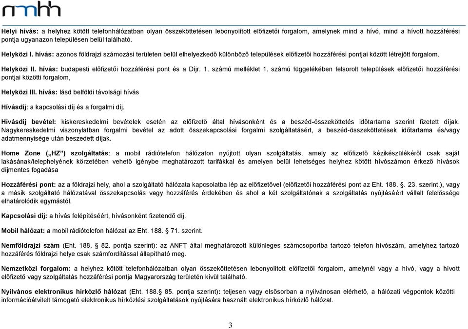 hívás: budapesti előfizetői hozzáférési pont és a Díjr. 1. számú melléklet 1. számú függelékében felsorolt települések előfizetői hozzáférési pontjai közötti forgalom, Helyközi III.
