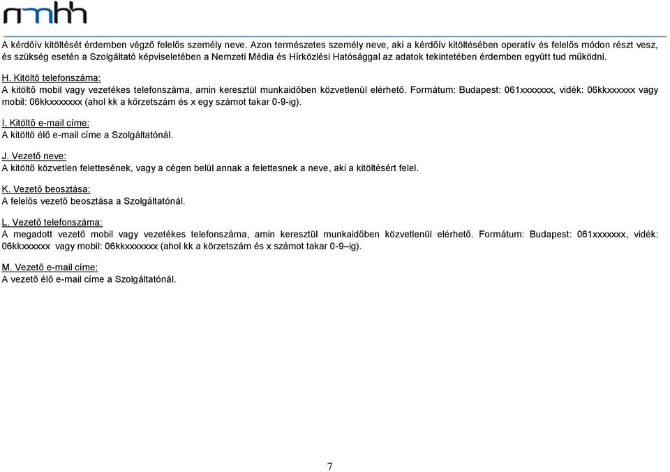 tekintetében érdemben együtt tud működni. H. Kitöltő telefonszáma: A kitöltő mobil vagy vezetékes telefonszáma, amin keresztül munkaidőben közvetlenül elérhető.