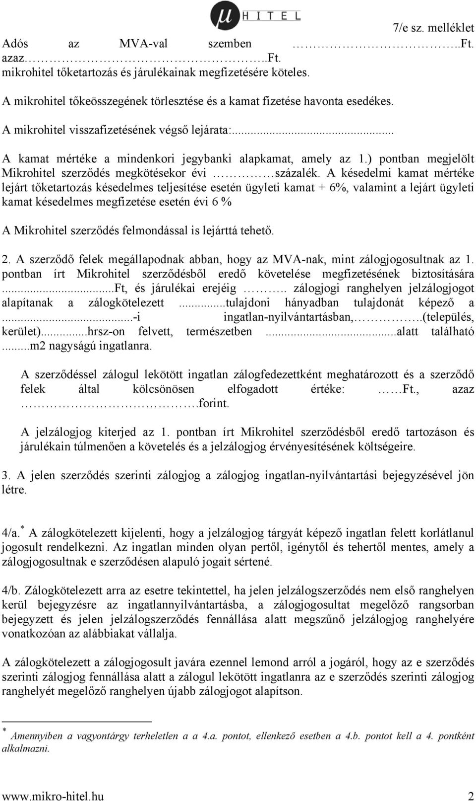 A késedelmi kamat mértéke lejárt tőketartozás késedelmes teljesítése esetén ügyleti kamat + 6%, valamint a lejárt ügyleti kamat késedelmes megfizetése esetén évi 6 % A Mikrohitel szerződés