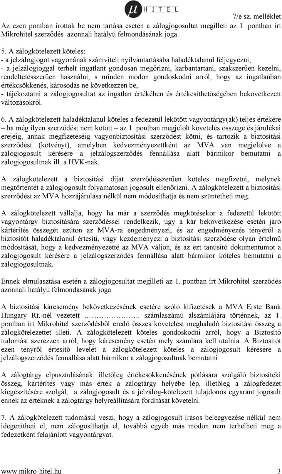 kezelni, rendeltetésszerűen használni, s minden módon gondoskodni arról, hogy az ingatlanban értékcsökkenés, károsodás ne következzen be, - tájékoztatni a zálogjogosultat az ingatlan értékében és