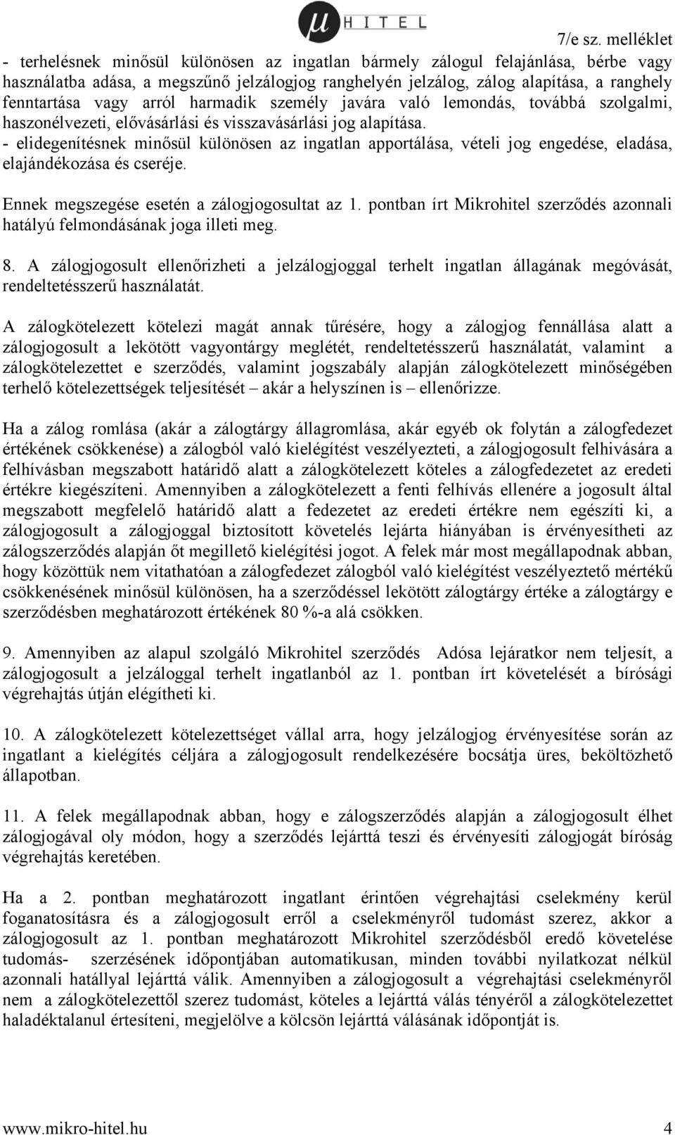 - elidegenítésnek minősül különösen az ingatlan apportálása, vételi jog engedése, eladása, elajándékozása és cseréje. Ennek megszegése esetén a zálogjogosultat az 1.